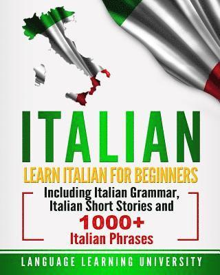 Language Learning University - Italian: Learn Italian For Beginners Including Italian Grammar, Italian Short Stories and 1000+ Italian Phrases, Häftad
