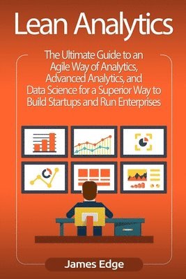 bokomslag Lean Analytics: The Ultimate Guide to an Agile Way of Analytics, Advanced Analytics, and Data Science for a Superior Way to Build Star