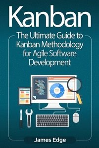 bokomslag Kanban: The Ultimate Guide to Kanban Methodology for Agile Software Development