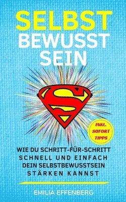 bokomslag Selbstbewusstsein: Wie du Schritt-für-Schritt schnell und einfach dein Selbstbewusstsein stärken kannst (inkl. sofort umsetzbare Tipps)