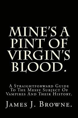 bokomslag Mine's a Pint of Virgin's Blood.: A Straightforward Guide to the Messy Subject of Vampires and Their History.