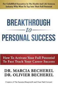 bokomslag Breakthrough To Personal Success: How to Activate Your Full Potential To Fast Track Your Career Success