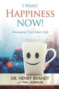bokomslag I Want Happiness Now!: Managing Your Inner Life