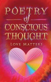 bokomslag Poetry of Conscious Thought, Love Matters