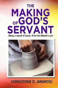 bokomslag The Making of God's Servant: Being a vessel of honor, fit for the Master's use