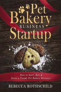 bokomslag Pet Bakery Business Startup: How to Start, Run & Grow a Trendy Pet Bakery Business