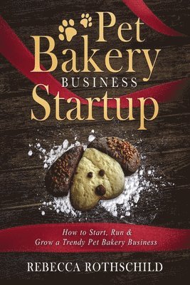 Pet Bakery Business Startup: How to Start, Run & Grow a Trendy Pet Bakery Business 1