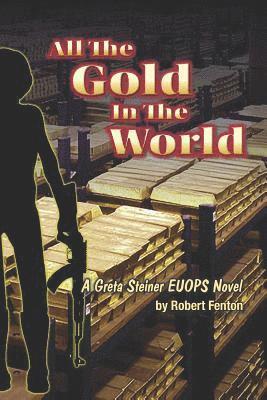 Robert Fenton - All the Gold in the World: A Greta Steiner EUOPS Novel, Häftad