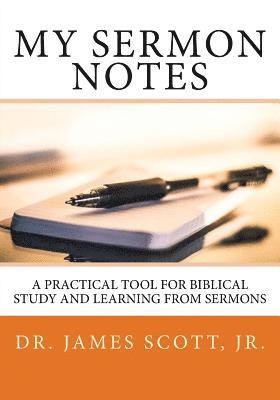 My Sermon Notes: A Practical Tool for Biblical Study and Learning From Sermons 1