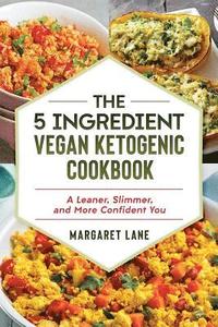 bokomslag The 5 Ingredient Vegan Ketogenic Cookbook: A Leaner, Slimmer, And More Confident You