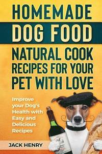 bokomslag Homemade Dog Food Natural Cook Recipes for your Pet with Love: Improve your Dog's Health with Easy and Delicious Recipes