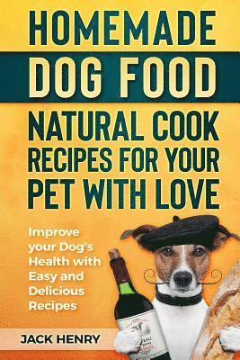 Homemade Dog Food Natural Cook Recipes for your Pet with Love: Improve your Dog's Health with Easy and Delicious Recipes 1