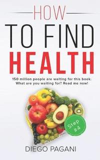 bokomslag How to Find Health - The Benefits of Natural Diet: The Relationship Between Foods, Health and Wellness for to Prevent and Reverse Disease