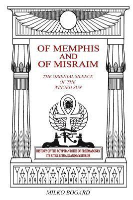 bokomslag Of Memphis and of Misraim, the Oriental Silence of the Winged Sun: History of the Egyptian Rites of Freemasonry; Its Rites, Rituals and Mysteries