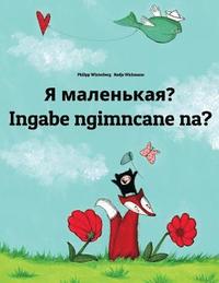 bokomslag Ya malen'kaya? Ingabe ngimncane na?: Russian-Zulu (isiZulu): Children's Picture Book (Bilingual Edition)