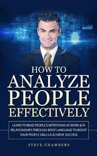 bokomslag How to Analyze People Effectively: Learn to Read People's Intentions at Work & In Relationships through Body Language to Boost your People Skills & Ac