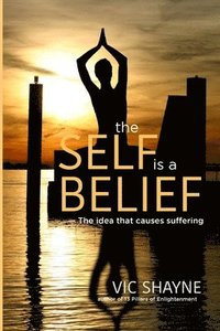 bokomslag The Self is a Belief: The idea that causes suffering