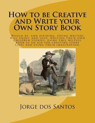 How to be Creative and Write your Own Story Book: Would be, and aspiring, young writers will enjoy, and love, writing their own children stories, usin 1