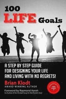 100 Life Goals: A Step by Step Guide for Designing Your Life and Living with No Regrets! 1