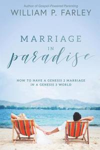 bokomslag Marriage In Paradise: How to Have a Genesis two Marriage in a Genesis three World