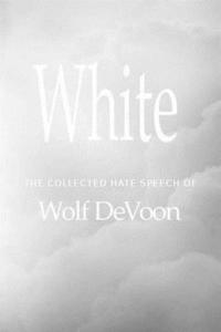 bokomslag White: The Collected Hate Speech of Wolf DeVoon