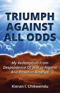 bokomslag Triumph Against All Odds: My Redemption from Despondence of War in Nigeria and Prison in America