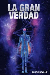 bokomslag La Gran Verdad: Cuestionando las grandes 'verdades' sobre temas como: el origen del hombre, la existencia de otros habitantes del univ