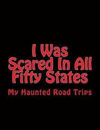 bokomslag I Was Scared In All Fifty States: My Haunted Road Trips
