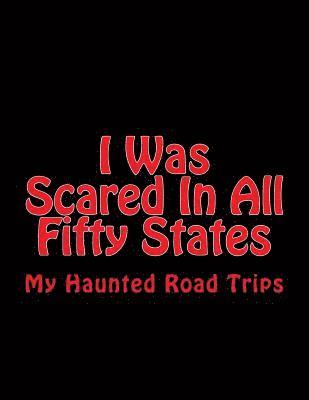 I Was Scared In All Fifty States: My Haunted Road Trips 1