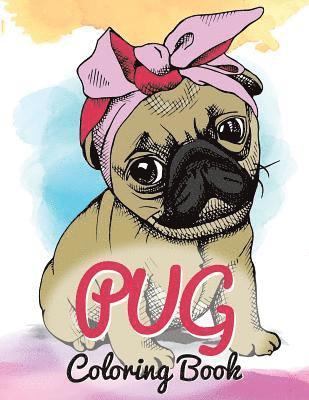 Pug Coloring Book: Cute Good and Bad Pug Dogs and puppies Images Relaxing and Inspiration Designs For Pug Lover (Dog Coloring Books)