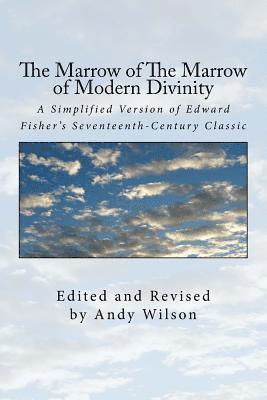 The Marrow of The Marrow of Modern Divinity: A Simplified Version of Edward Fisher's 17th Century Classic 1