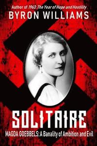 bokomslag Solitaire: Magda Goebbels: A Banality of Ambition and Evil