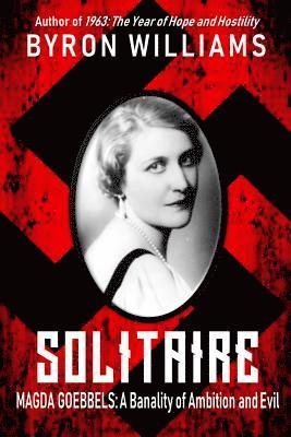 Solitaire: Magda Goebbels: A Banality of Ambition and Evil 1