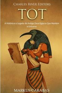 bokomslag Tot: A História e o Legado do Antigo Deus Egípcio Que Mantém o Universo