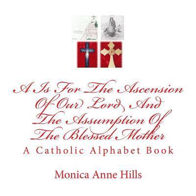 A is For The Ascension of The Lord and The Assumption of The Blessed Mother: A Catholic Alphabet Book 1