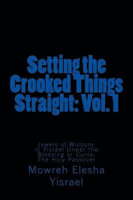 bokomslag Setting the Crooked Things Straight: Vol. 1: Jewels of Wisdom, Is Yisrael Under the Blessing or Curse, The Holy Passover