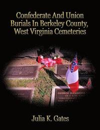 bokomslag Confederate and Union Burials In Berkeley County, West Virginia Cemeteries