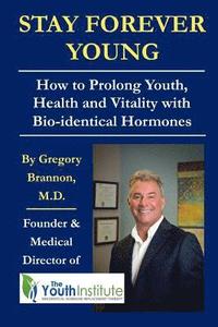 bokomslag Stay Forever Young: How To Prolong Youth, Health and Vitality with Bio-identical Hormones