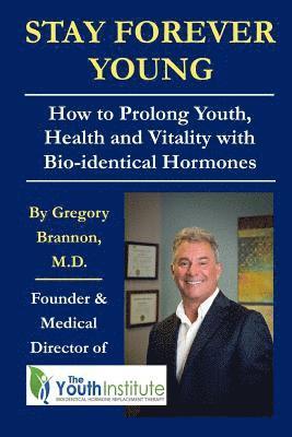 bokomslag Stay Forever Young: How To Prolong Youth, Health and Vitality with Bio-identical Hormones