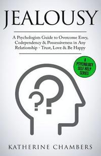 bokomslag Jealousy: A Psychologist's Guide to Overcome Envy, Codependency & Possessiveness in Any Relationship - Trust, Love & Be Happy