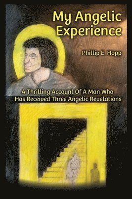 My Angelic Expereince: A Thrilling Account Of A Man Who 1