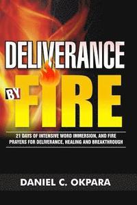 bokomslag Deliverance by Fire: 21 Days of Intensive Word Immersion, and Fire Prayers for Total Healing, Deliverance, Breakthrough, and Divine Intervention