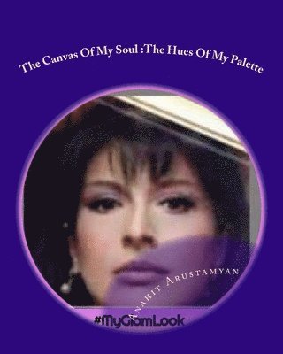 Anahit Arustamyan - The Canvas Of My Soul: The Hues Of My Palette, Häftad