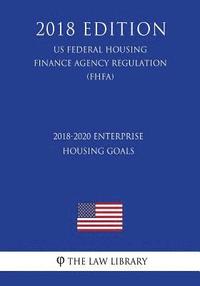 bokomslag 2018-2020 Enterprise Housing Goals (US Federal Housing Finance Agency Regulation) (FHFA) (2018 Edition)