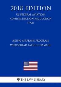 bokomslag Aging Airplane Program - Widespread Fatigue Damage (US Federal Aviation Administration Regulation) (FAA) (2018 Edition)