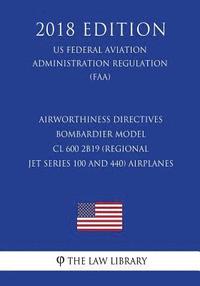 bokomslag Airworthiness Directives - Bombardier Model CL 600 2B19 (Regional Jet Series 100 and 440) Airplanes (US Federal Aviation Administration Regulation) (F