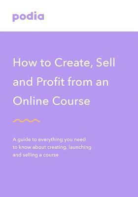 bokomslag How to create and sell online courses - Podia: A guide to everything you need to know about creating, launching and selling a course