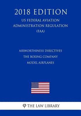 bokomslag Airworthiness Directives - The Boeing Company Model Airplanes (US Federal Aviation Administration Regulation) (FAA) (2018 Edition)