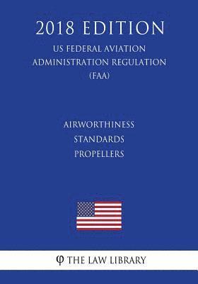 bokomslag Airworthiness Standards - Propellers (US Federal Aviation Administration Regulation) (FAA) (2018 Edition)