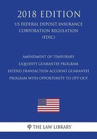 bokomslag Amendment of Temporary Liquidity Guarantee Program - Extend Transaction Account Guarantee Program with Opportunity to Opt-Out (US Federal Deposit Insu